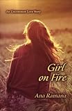 Girl On Fire: An Uncommon Love Story by Ana Ramana