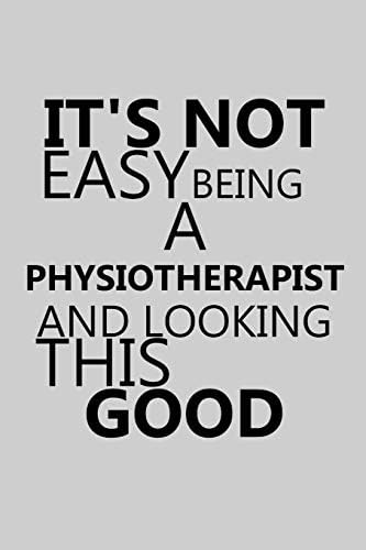 It's Not Easy Being A Physiotherapist And Looking This Good: Notebook, Journal or Planner | Size 6 x 9 | 110 Lined Pages | Office Equipment | Great ... Christmas or Birthday for a Physiotherapist Paperback – 22 Feb 2019