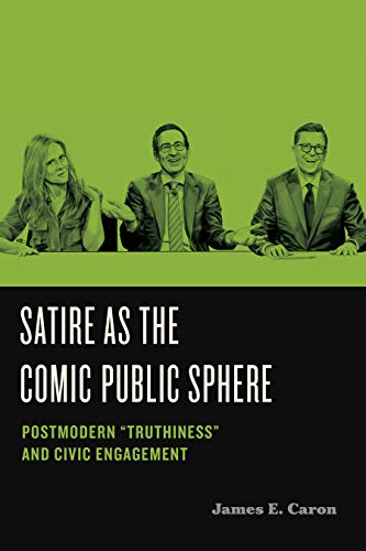 Satire as the Comic Public Sphere: Postmodern “Truthiness” and Civic Engagement…