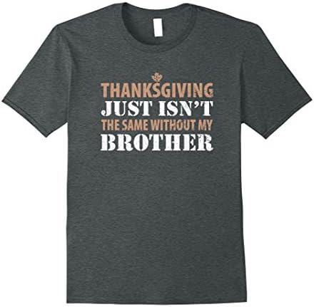 Mens Thanksgiving Just Isn't the Same Without My Brother T-Shirt XL Dark Heather