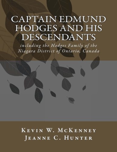 Captain Edmund Hodges and his Descendants: The Hodges Family of the Niagara District of Ontario, Can by Kevin W. McKenney, Jeanne C. Hunter