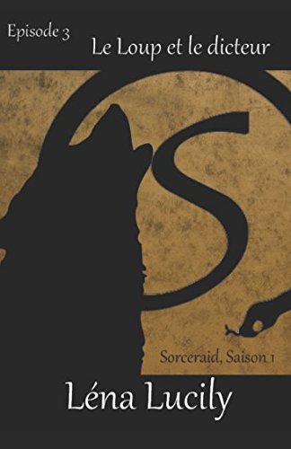 Sorceraid, Episode 3 : Le Loup et le dicteur: Saison 1 : Décadence (French Edition) by Léna Lucily