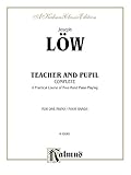 Teacher and Pupil (Complete): A Practical Course of Four-Hand Piano Playing (Kalmus Edition) by Josef Low