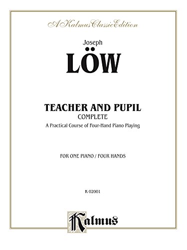 Teacher and Pupil (Complete): A Practical Course of Four-Hand Piano Playing (Kalmus Edition) by Josef Low