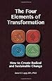 The Four Elements of Transformation: How to Create Radical and Substantial Change