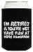 Funny Can Coolie I'm Retired You're Not Funny Retirement Gift 2 Pack Can Coolies Drink Coolers Black