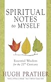 Spiritual Notes to Myself: Essential Wisdom for the 21st Century by Hugh Prather
