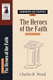 Sermon Outlines on Heroes of the Faith: Hebrews 11 (Wood Sermon Outline Series) by 