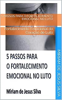 Livro 5 Passos para o Fortalecimento Emocional no Luto: Fortalecimento Emocional do Coração de Luto