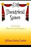 Theatrical Space: A Guide for Directors and Designers by William Faricy Condee