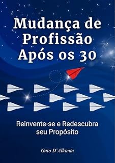 Livro Mudança de Profissão Após os 30: Reinvente-se e Redescubra seu Propósito