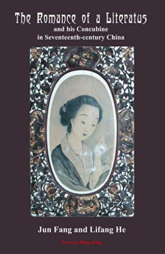 The Romance of a Literatus and his Concubine in Seventeenth-century China: Annotated translation of by Dr Jun Fang, Dr Lifang He