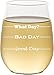 Personalized Good Day, Bad Day - Funny 17 oz Stemless Wine Glass, Permanently Etched, Gift for Mom, Co-Worker, Friend, Boss, Christmas - SG10