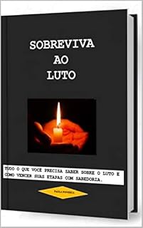Livro SOBREVIVA AO LUTO!: TUDO O QUE VOCÊ PRECISA SABER SOBRE O LUTO E COMO VENCER SUAS ETAPAS COM SABEDORIA.