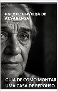 Livro Guia Completo para Montar e Gerir uma Casa de Repouso para Idosos: Como Montar uma Casa de Idosos ILPI