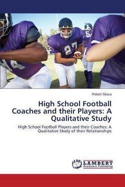 High School Football Coaches and Their Players : A Qualitative Study (Paperback)--by Skaza Robert [2015 Edition]