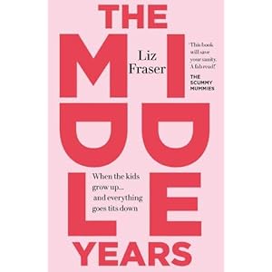 Fraser, L: Middle Years: When the kids grow up… and everything goes tits down