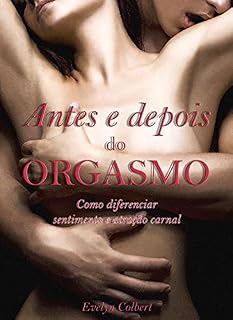 Livro Antes e Depois do Orgasmo: Como diferenciar sentimento de atração carnal