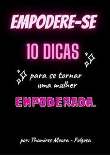 Livro 10 Dicas para se tornar uma mulher empoderada.: Como despertar a mulher empoderada que ha dentro de voce.