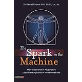 The Spark in the Machine: How the Science of Acupuncture Explains the Mysteries of Western Medicine
