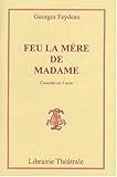 Feu la mère de madame: Pièce en un acte by Feydeau