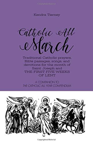 Catholic All March: Traditional Catholic prayers, Bible passages, songs, and devotions for the month of Saint Joseph and the first five weeks of Lent (Catholic All Year Companion)