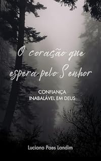 Livro O CORAÇÃO QUE ESPERA PELO SENHOR: CONFIANÇA INABALÁVEL EM DEUS