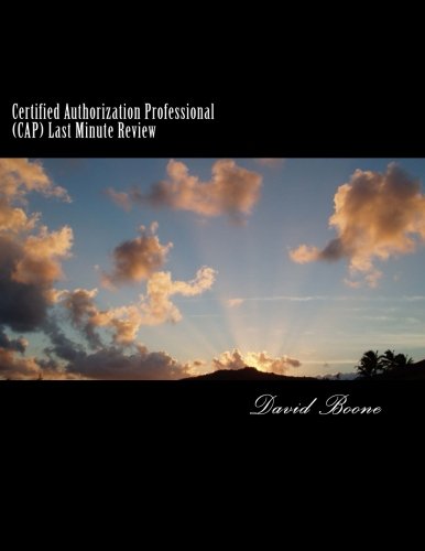 Certified Authorization Professional (CAP) Last Minute Review Certified Authorization Professional (CAP) Last Minute Review