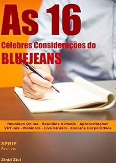 Livro As 16 Célebres Considerações do BlueJeans: Reuniões Online - Reuniões Virtuais - Apresentações Virtuais - Hangouts - Webinars - Live Stream - Videoconferências - Eventos Corporativos