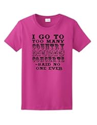 Apparel: I Go to Too Many Country Concerts Said No One Ever Ladies T-Shirt Small Heliconia