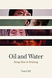 Tom Cliff, "Oil and Water: Being Han in Xinjiang" (U Chicago Press, 2016)