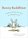 Bunny Buddhism: Hopping Along the Path to Enlightenment Bunny Buddhism: Hopping Along the Path to Enlightenment