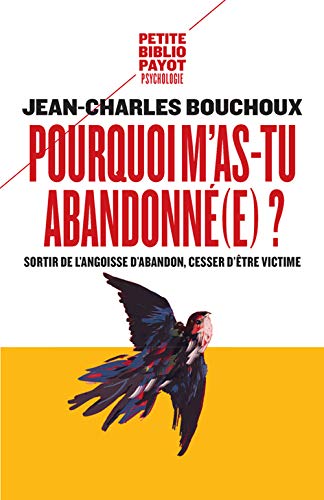 Pourquoi m'as-tu abandonné(e) ? : Sortir de l'angoisse d'abandon, cesser d'être victime by Jean-Charles Bouchoux
