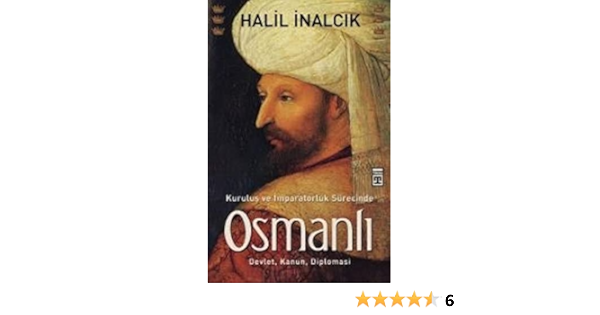 osmanli kurulus ve imparatorluk surecinde devlet kanun diplomasi turkish edition halil inalcik 9786051143996 amazon com books