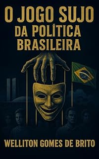 Livro O Jogo Sujo da Política Brasileira: Bastidores, manipulações e por que o povo continua sendo enganado