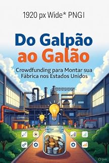 Livro Do Galpão ao Galão: Crowdfunding para Montar sua Fábrica nos Estados Unidos: Para todos os tipos de indústria