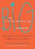 The Little Book of Big Change: The No-Willpower Approach to Breaking Any Habit
