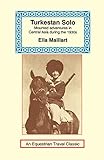 Turkestan Solo: A Journey Through Central Asia (Equestrian Travel Classics)