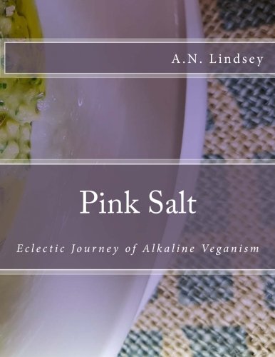 Pink Salt: Eclectic Journey of Alkaline Veganism (Volume) (Volume 1)