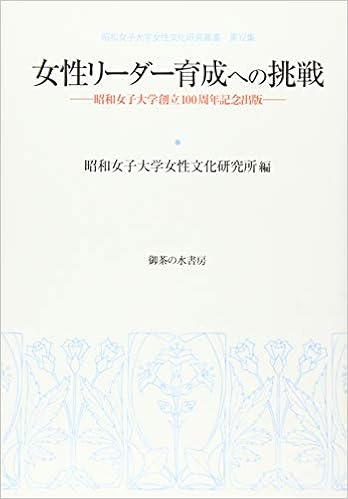 女性リーダー育成への挑戦 昭和女子大学創立100周年記念出版 昭和女子大学女性文化研究叢書 第12集 昭和女子大学女性文化研究叢書 第 12集 昭和女子大学女性文化研究所 本 通販 Amazon