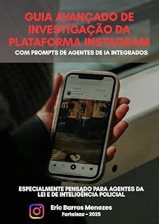 Livro Guia Avançado de Investigação na Plataforma Instagram com Prompts de IA integrados: ESPECIALMENTE PENSADO PARA AGENTES DA LEI E DE INTELIGÊNCIA POLICIAL