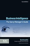 Business Intelligence: The Savvy Manager's Guide (The Morgan Kaufmann Series on Business Intelligenc Business Intelligence: The Savvy Manager's Guide (The Morgan Kaufmann Series on Business Intelligenc