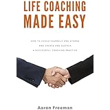 Life Coaching Made Easy: How to Coach Yourself and Others Effectively and Create and Sustain a Successful Coaching Practice (The Entrepreneur Way Book 1)