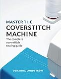 Master the Coverstitch Machine: The complete coverstitch sewing guide by Johanna Lundström