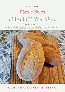 Livro Como criar pães e bolos sem glúten, sem lácteos e sem ovos - Volume 2: Um guia prático para elaborar pães e bolos segundo a visão da gastronomia funcional e inclusiva.
