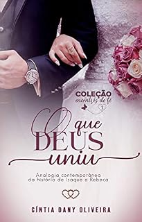 Livro O QUE DEUS UNIU: Analogia Contemporânea da História de Isaque e Rebeca (Coleção Encontros de Fé Livro 1)