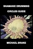 Shamanic Drumming Circles Guide by Michael Drake, Laura Walthers