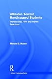 Attitudes Toward Handicapped Students : Professional, Peer and Parent Reactions, Horne, Marcia D., 0898595843
