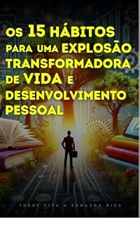 Livro OS 15 HÁBITOS PARA UMA EXPLOSÃO TRANSFORMADORA DE VIDA E CRESCIMENTO PESSOAL