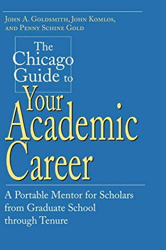 The Chicago Guide to Your Academic Career: A Portable Mentor for Scholars from Graduate School throu The Chicago Guide to Your Academic Career: A Portable Mentor for Scholars from Graduate School throu